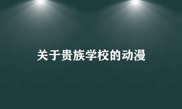 关于贵族学校的动漫