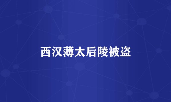 西汉薄太后陵被盗