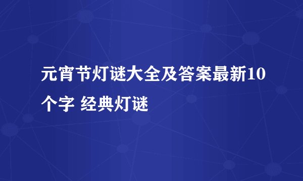 元宵节灯谜大全及答案最新10个字 经典灯谜