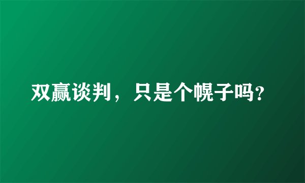 双赢谈判，只是个幌子吗？