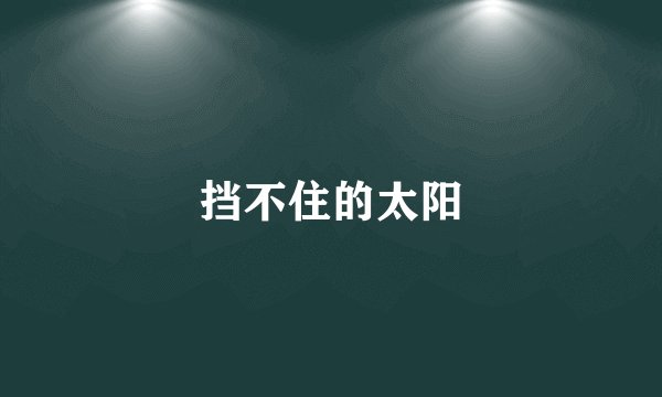 挡不住的太阳