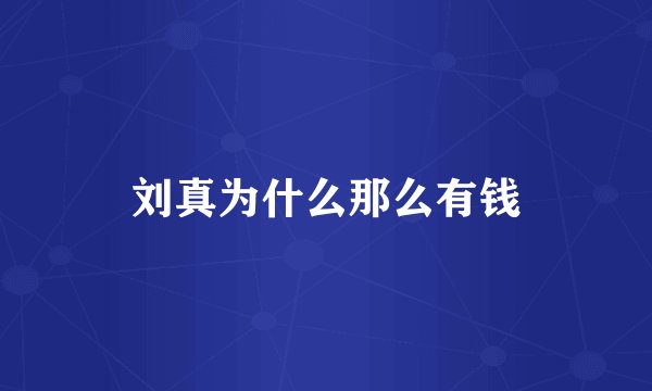 刘真为什么那么有钱