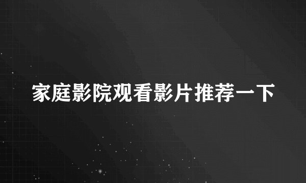 家庭影院观看影片推荐一下
