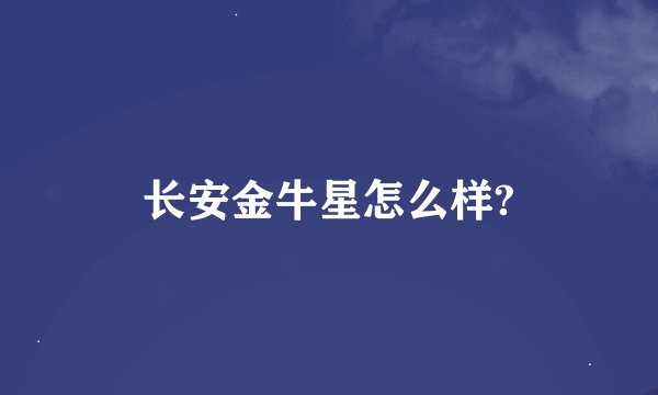 长安金牛星怎么样?