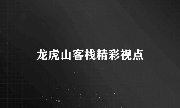 龙虎山客栈精彩视点