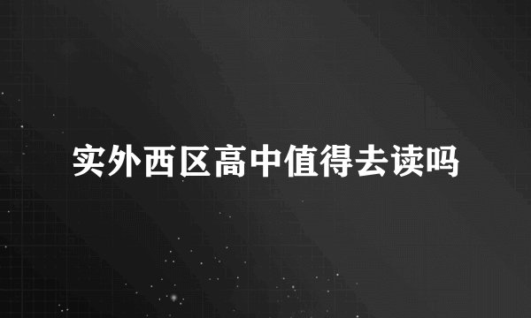 实外西区高中值得去读吗