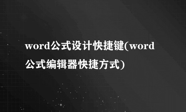 word公式设计快捷键(word公式编辑器快捷方式)
