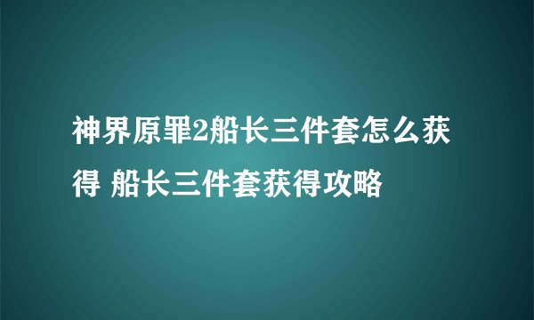 神界原罪2船长三件套怎么获得 船长三件套获得攻略