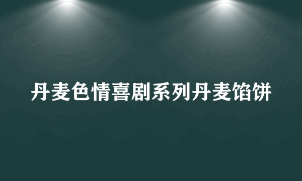 丹麦色情喜剧系列丹麦馅饼