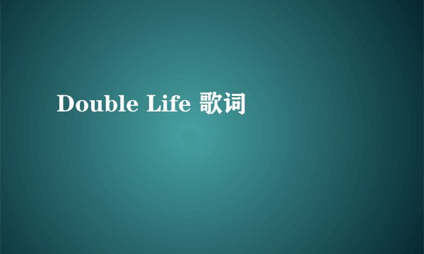 Double Life 歌词
