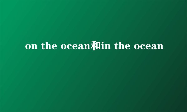 on the ocean和in the ocean
