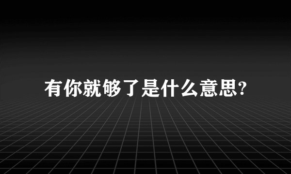 有你就够了是什么意思?