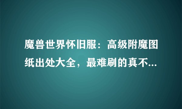 魔兽世界怀旧服：高级附魔图纸出处大全，最难刷的真不是十字军