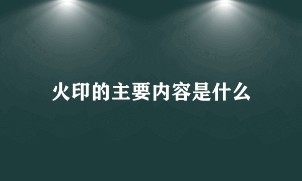 火印的主要内容是什么