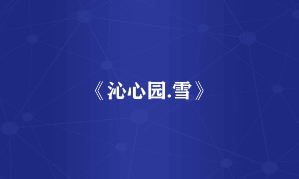 《沁心园.雪》
