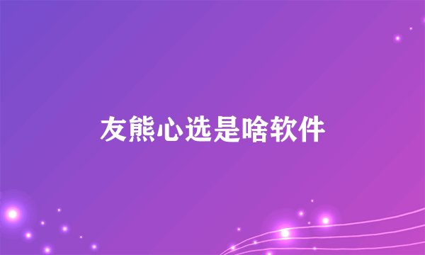 友熊心选是啥软件