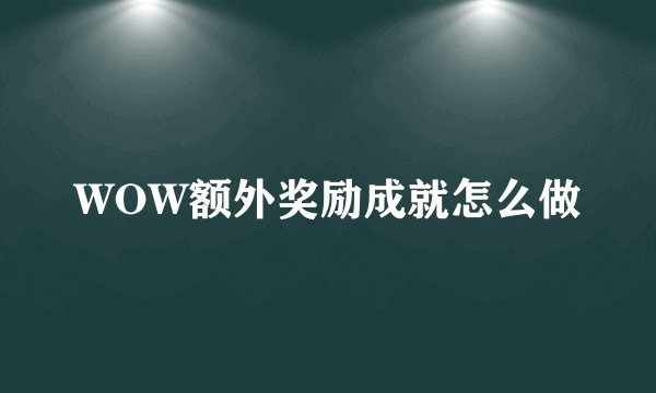 WOW额外奖励成就怎么做