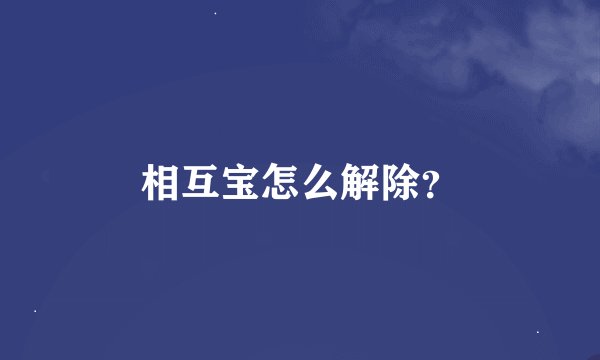 相互宝怎么解除？