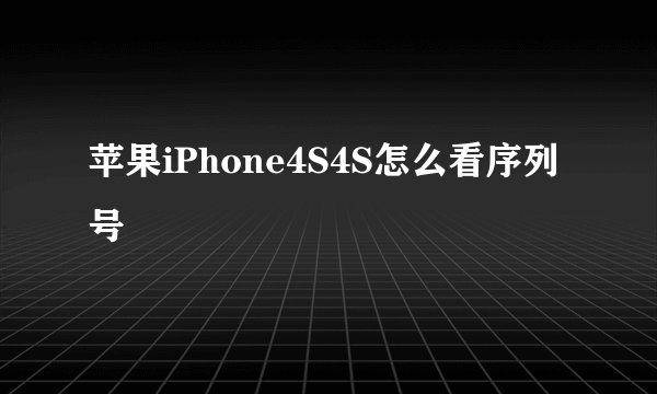 苹果iPhone4S4S怎么看序列号