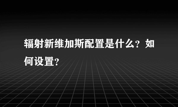 辐射新维加斯配置是什么?如何设置?