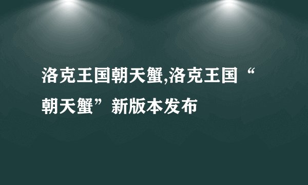 洛克王国朝天蟹,洛克王国“朝天蟹”新版本发布