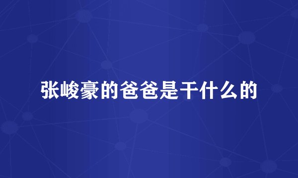 张峻豪的爸爸是干什么的