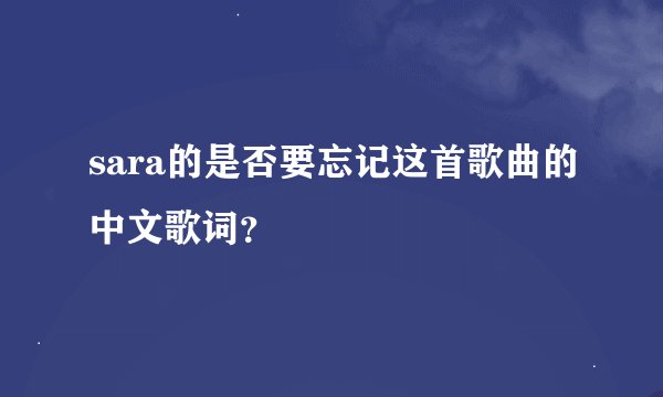 sara的是否要忘记这首歌曲的中文歌词?