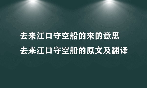 去来江口守空船的来的意思 去来江口守空船的原文及翻译