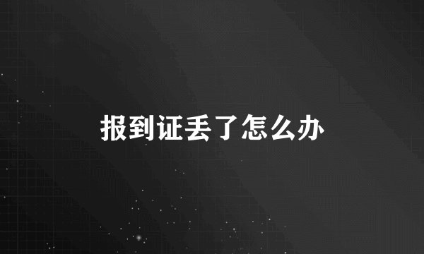 报到证丢了怎么办