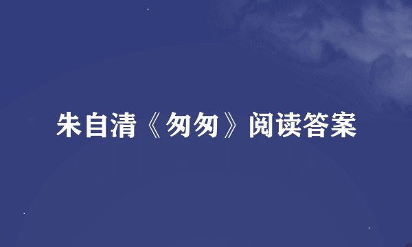 朱自清《匆匆》阅读答案