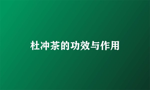 杜冲茶的功效与作用