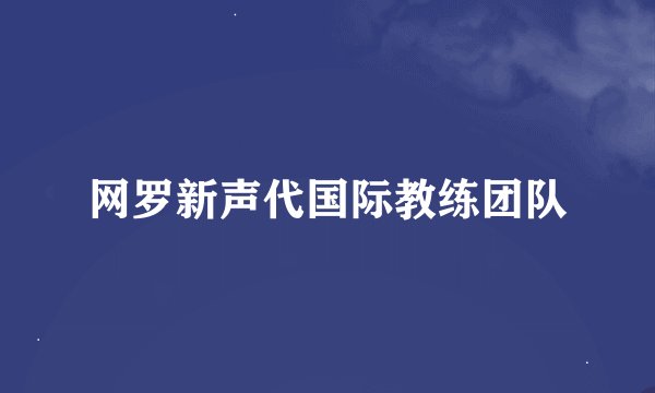 网罗新声代国际教练团队