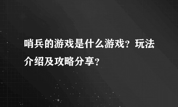 哨兵的游戏是什么游戏？玩法介绍及攻略分享？
