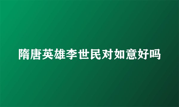 隋唐英雄李世民对如意好吗