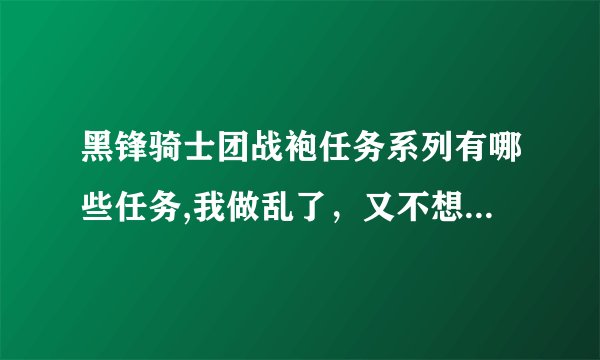 黑锋骑士团战袍任务系列有哪些任务,我做乱了，又不想清所有的任务