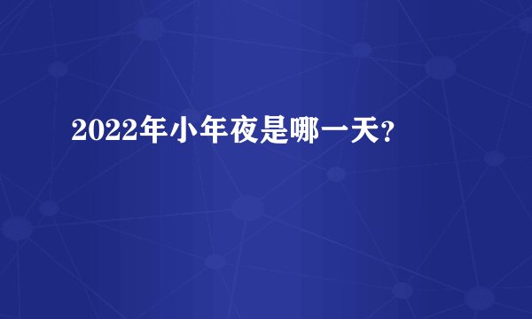 2022年小年夜是哪一天？