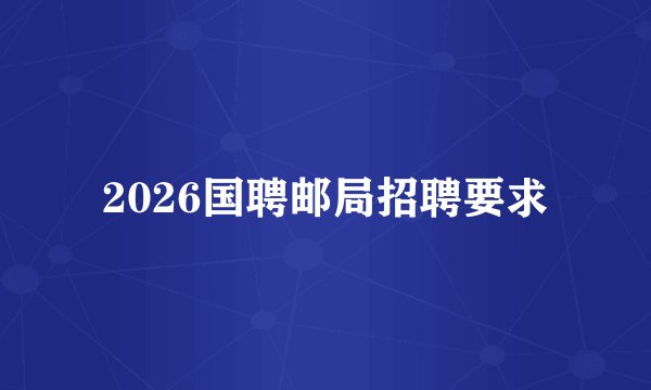 2026国聘邮局招聘要求