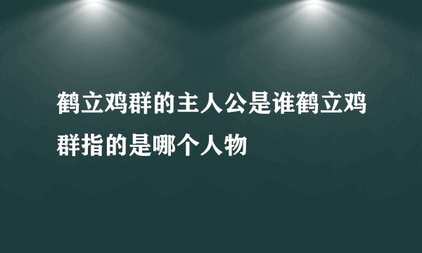 鹤立鸡群的主人公是谁鹤立鸡群指的是哪个人物