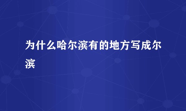 为什么哈尔滨有的地方写成尔滨