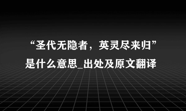 “圣代无隐者，英灵尽来归”是什么意思_出处及原文翻译