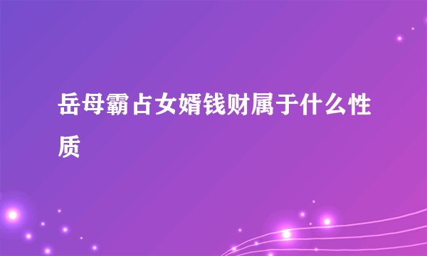 岳母霸占女婿钱财属于什么性质