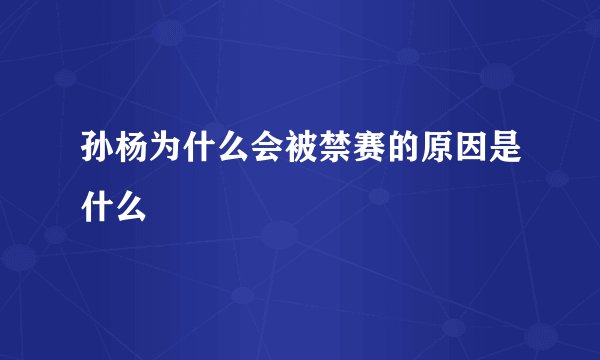 孙杨为什么会被禁赛的原因是什么