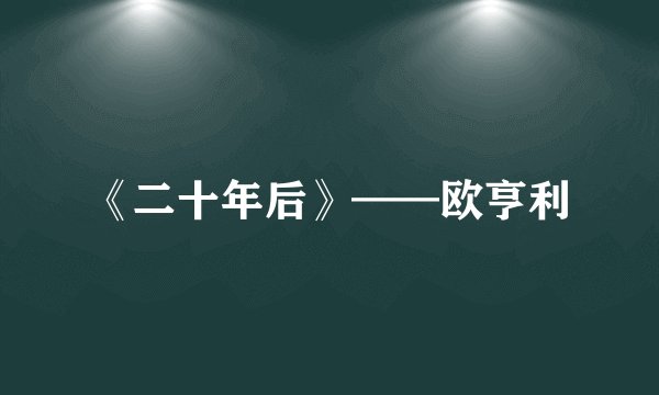 《二十年后》——欧亨利