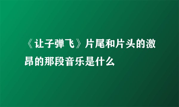 《让子弹飞》片尾和片头的激昂的那段音乐是什么