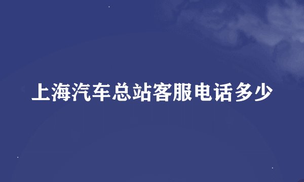上海汽车总站客服电话多少
