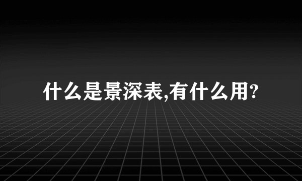 什么是景深表,有什么用?