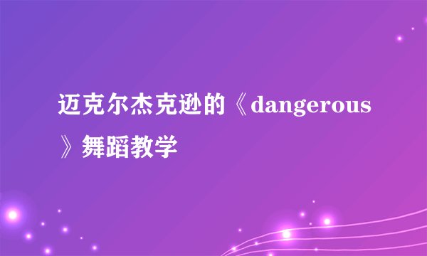 迈克尔杰克逊的《dangerous》舞蹈教学