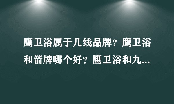 鹰卫浴属于几线品牌？鹰卫浴和箭牌哪个好？鹰卫浴和九牧哪个好