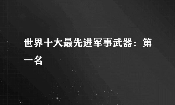 世界十大最先进军事武器：第一名
