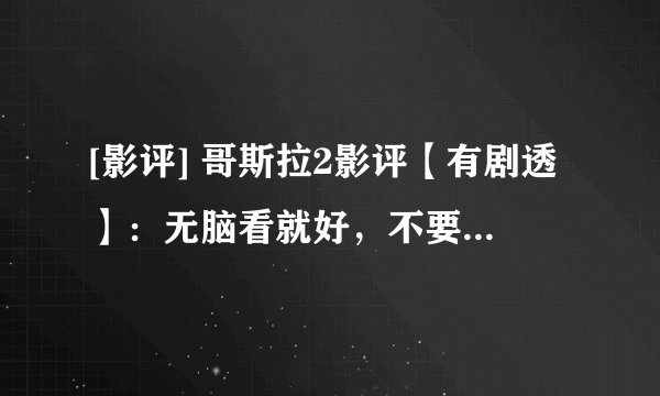 [影评] 哥斯拉2影评【有剧透】：无脑看就好，不要琢磨文戏会气死